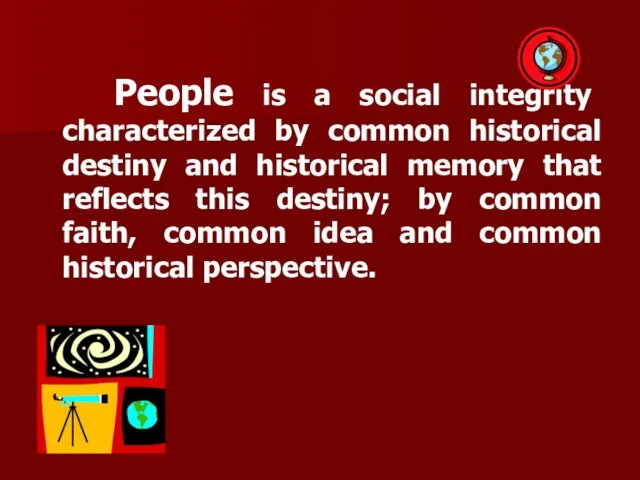 People is a social integrity characterized by common historical destiny and historical