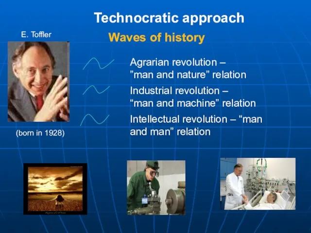 Technocratic approach Е. Toffler Waves of history Agrarian revolution – ”man and