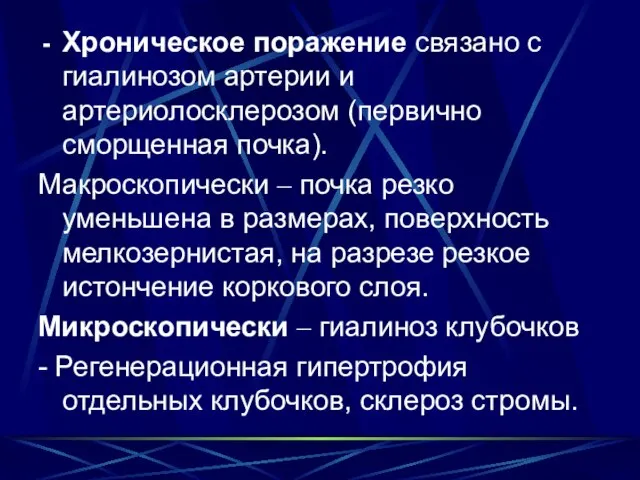 Хроническое поражение связано с гиалинозом артерии и артериолосклерозом (первично сморщенная почка). Макроскопически