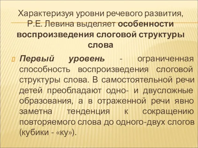 Характеризуя уровни речевого развития, Р.Е. Левина выделяет особенности воспроизведения слоговой структуры слова