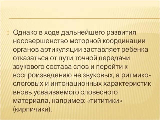 Однако в ходе дальнейшего развития несовершенство моторной координации органов артикуляции заставляет ребенка