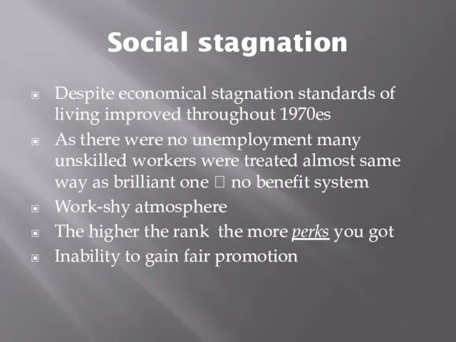 Social stagnation Despite economical stagnation standards of living improved throughout 1970es As