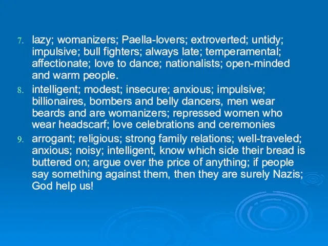lazy; womanizers; Paella-lovers; extroverted; untidy; impulsive; bull fighters; always late; temperamental; affectionate;