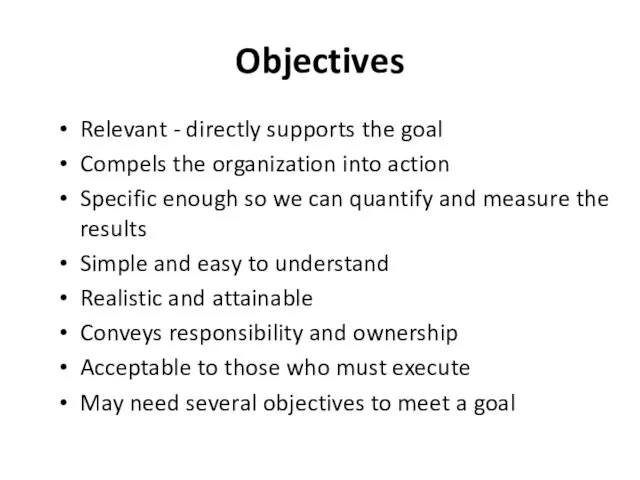 Objectives Relevant - directly supports the goal Compels the organization into action