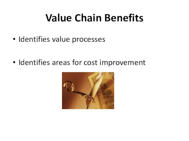 Value Chain Benefits Identifies value processes Identifies areas for cost improvement