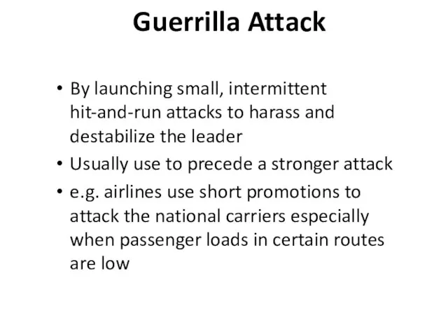 Guerrilla Attack By launching small, intermittent hit-and-run attacks to harass and destabilize