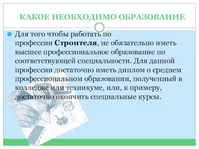 КАКОЕ НЕОБХОДИМО ОБРАЗОВАНИЕ Для того чтобы работать по профессии Строителя, не обязательно