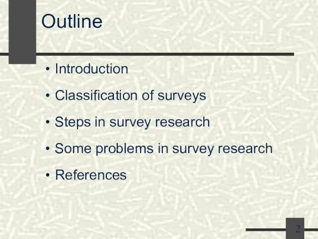 Outline Introduction Classification of surveys Steps in survey research Some problems in survey research References