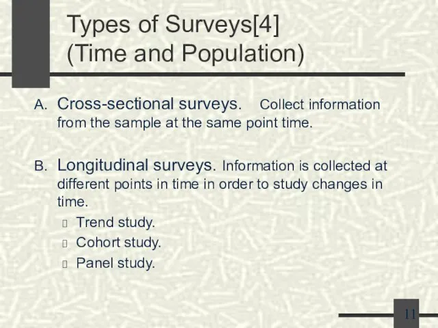 Types of Surveys[4] (Time and Population) Cross-sectional surveys. Collect information from the