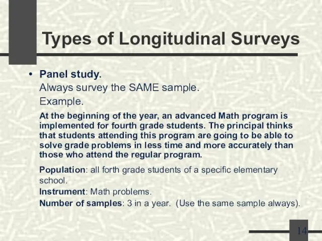 Types of Longitudinal Surveys Panel study. Always survey the SAME sample. Example.