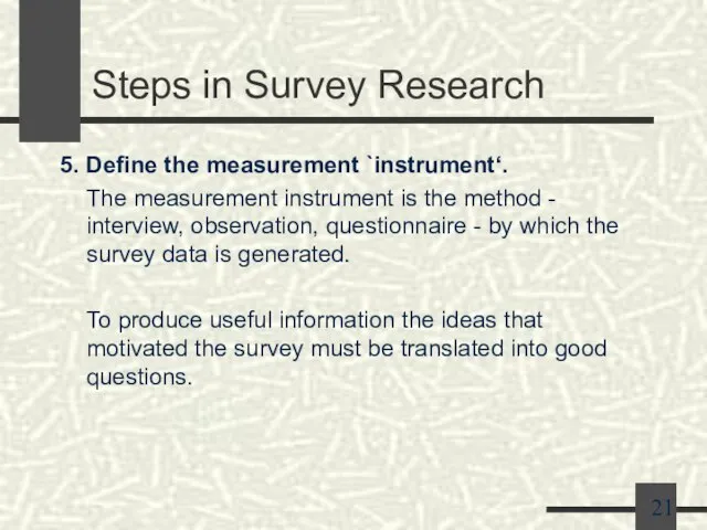 Steps in Survey Research 5. Define the measurement `instrument‘. The measurement instrument