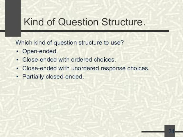 Kind of Question Structure. Which kind of question structure to use? Open-ended.