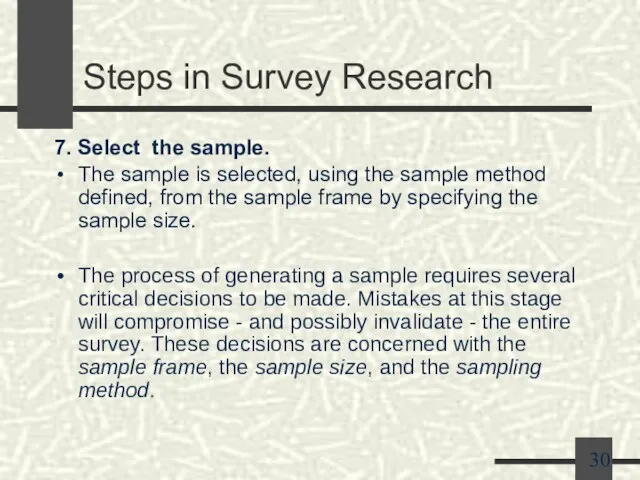 Steps in Survey Research 7. Select the sample. The sample is selected,