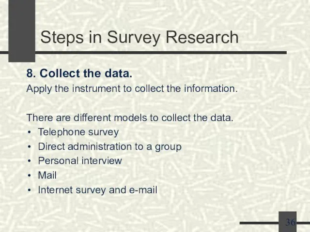 Steps in Survey Research 8. Collect the data. Apply the instrument to