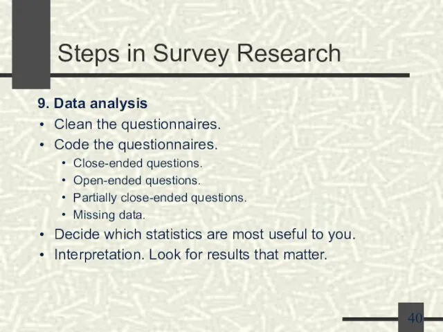 Steps in Survey Research 9. Data analysis Clean the questionnaires. Code the