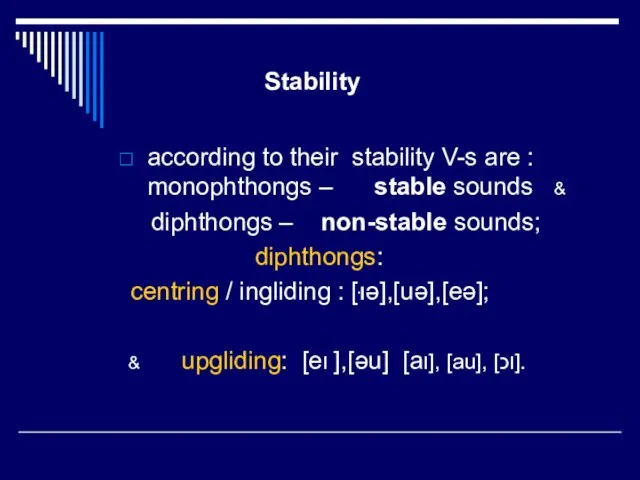 Stability according to their stability V-s are : monophthongs – stable sounds