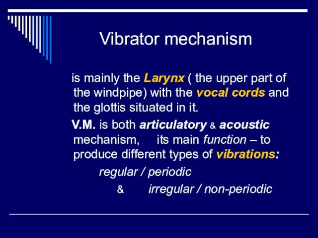 Vibrator mechanism is mainly the Larynx ( the upper part of the