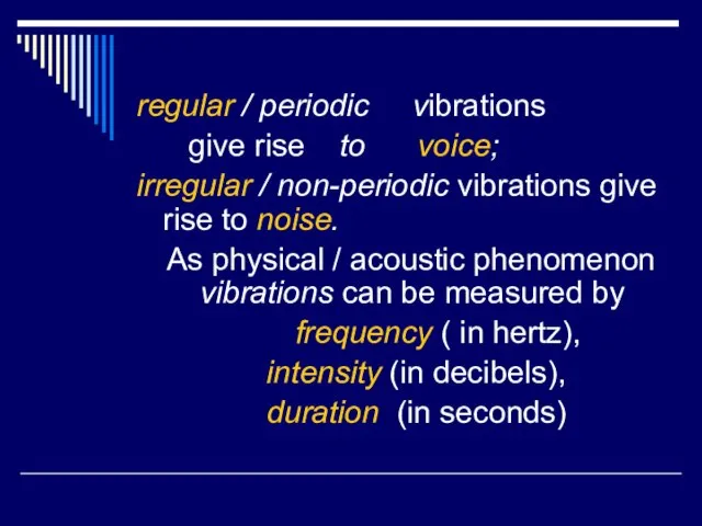regular / periodic vibrations give rise to voice; irregular / non-periodic vibrations