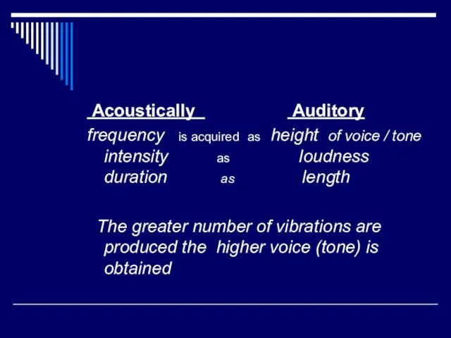 Acoustically Auditory frequency is acquired as height of voice / tone intensity