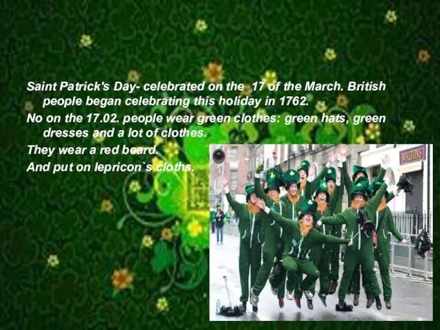 Saint Patrick's Day- celebrated on the 17 of the March. British people