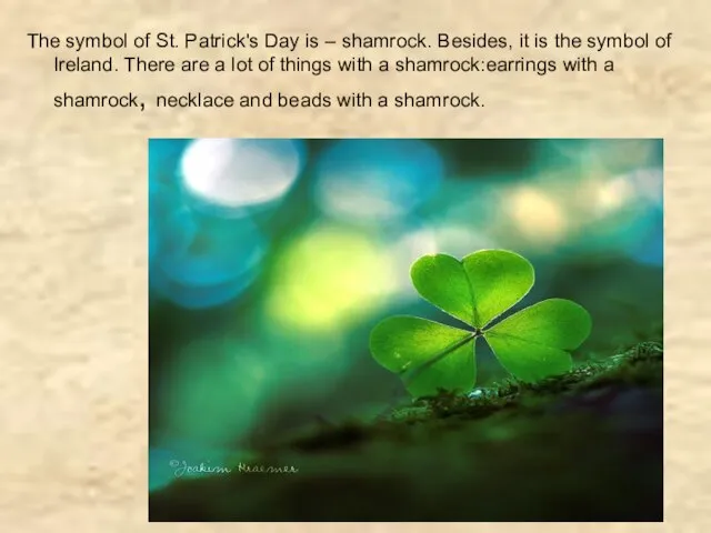 The symbol of St. Patrick's Day is – shamrock. Besides, it is