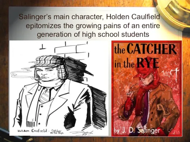 Salinger’s main character, Holden Caulfield epitomizes the growing pains of an entire