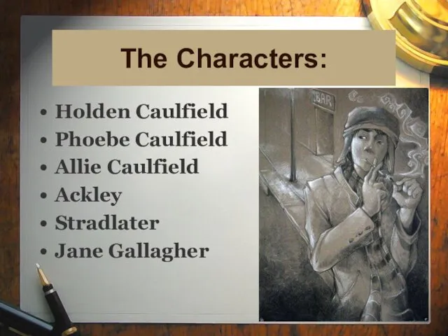 The Characters: Holden Caulfield Phoebe Caulfield Allie Caulfield Ackley Stradlater Jane Gallagher