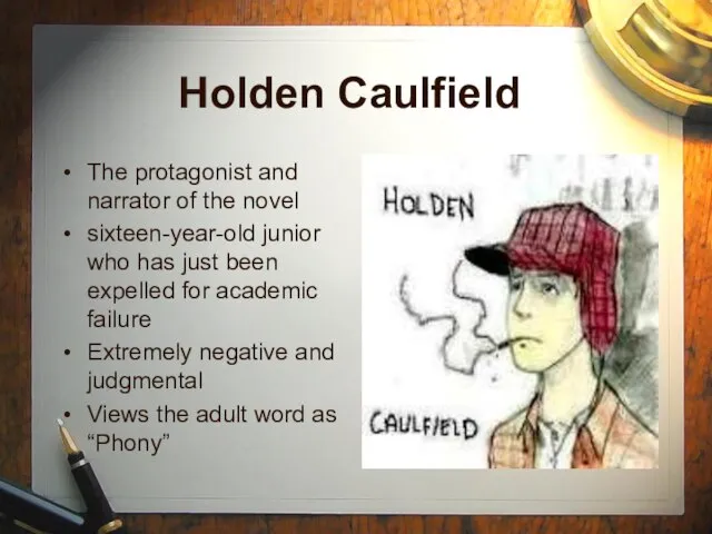 Holden Caulfield The protagonist and narrator of the novel sixteen-year-old junior who