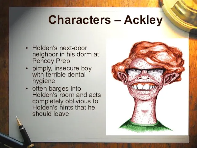 Characters – Ackley Holden's next-door neighbor in his dorm at Pencey Prep