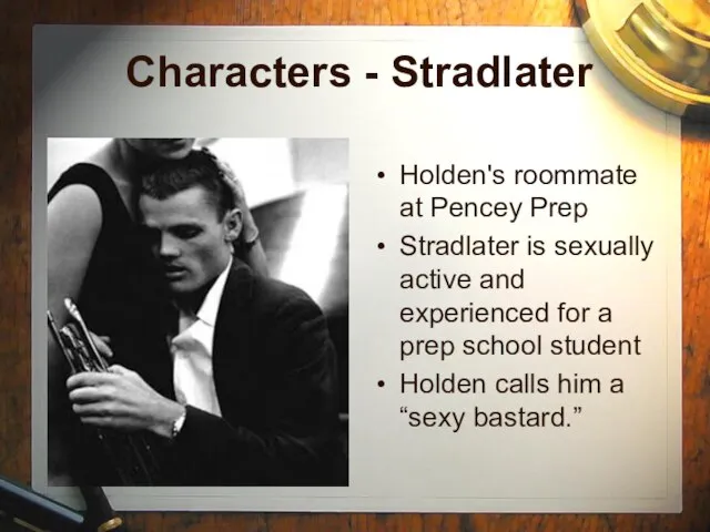 Characters - Stradlater Holden's roommate at Pencey Prep Stradlater is sexually active