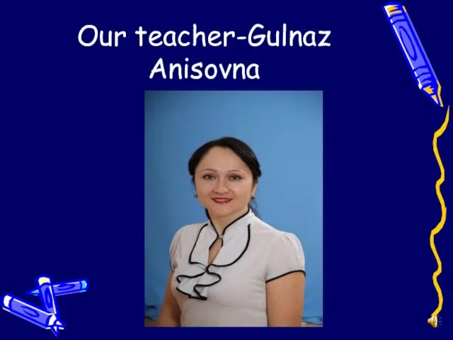 Our teacher-Gulnaz Anisovna