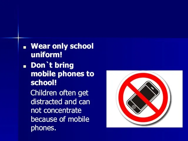 Wear only school uniform! Don`t bring mobile phones to school! Children often