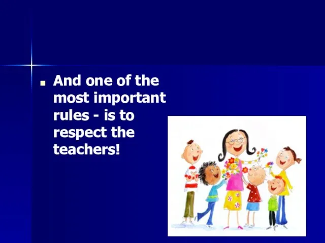 And one of the most important rules - is to respect the teachers!