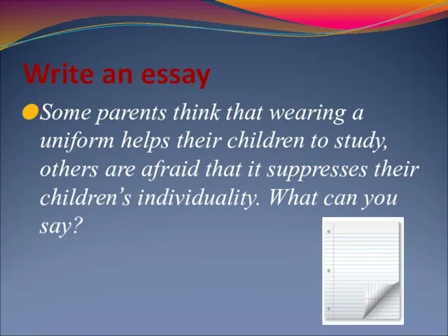 Write an essay Some parents think that wearing a uniform helps their