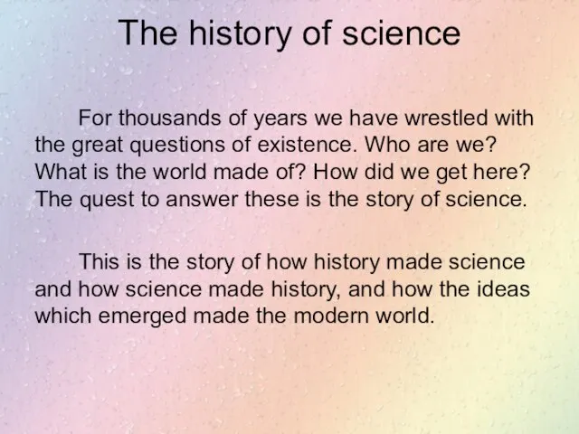The history of science For thousands of years we have wrestled with