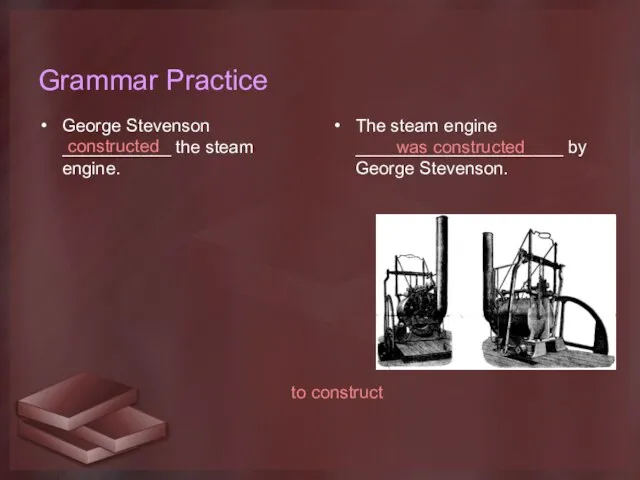 Grammar Practice George Stevenson ___________ the steam engine. The steam engine _____________________