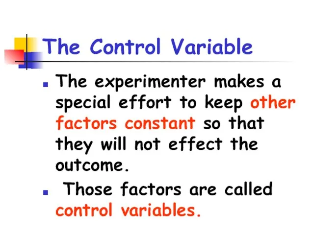 The Control Variable The experimenter makes a special effort to keep other