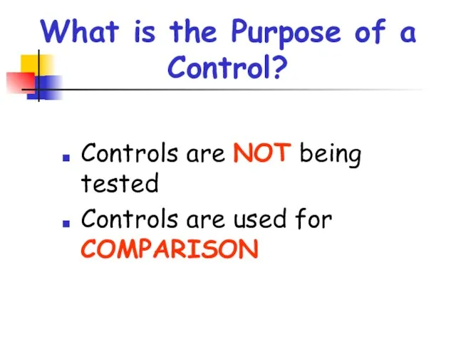 What is the Purpose of a Control? Controls are NOT being tested