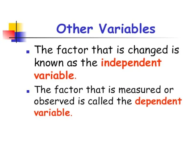 Other Variables The factor that is changed is known as the independent