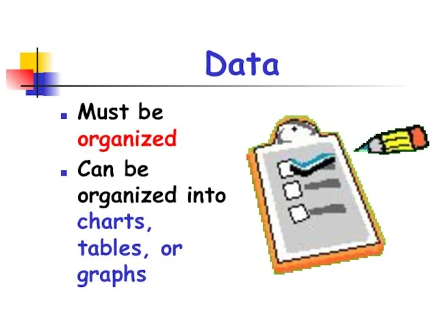 Data Must be organized Can be organized into charts, tables, or graphs