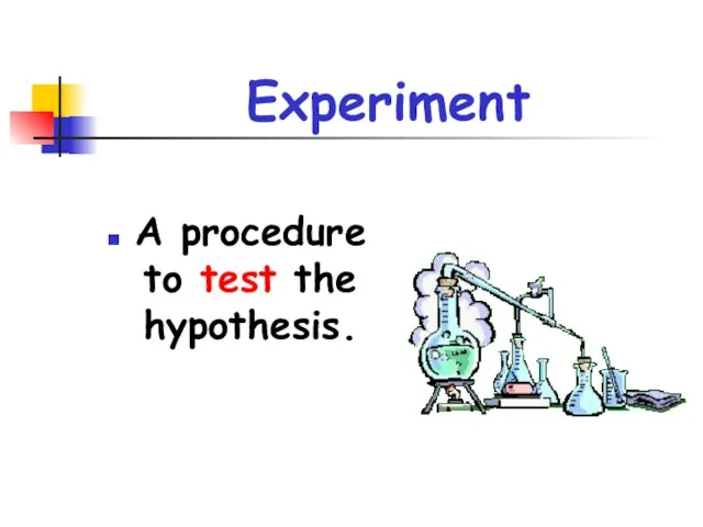 Experiment A procedure to test the hypothesis.