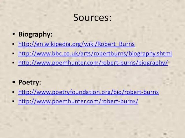 Sources: Biography: http://en.wikipedia.org/wiki/Robert_Burns http://www.bbc.co.uk/arts/robertburns/biography.shtml http://www.poemhunter.com/robert-burns/biography/ Poetry: http://www.poetryfoundation.org/bio/robert-burns http://www.poemhunter.com/robert-burns/
