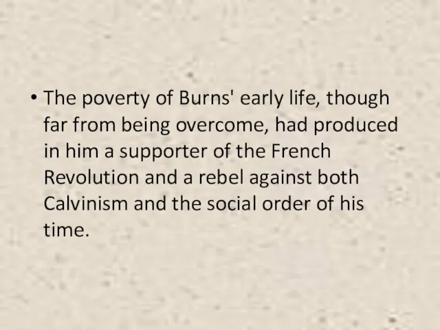 The poverty of Burns' early life, though far from being overcome, had