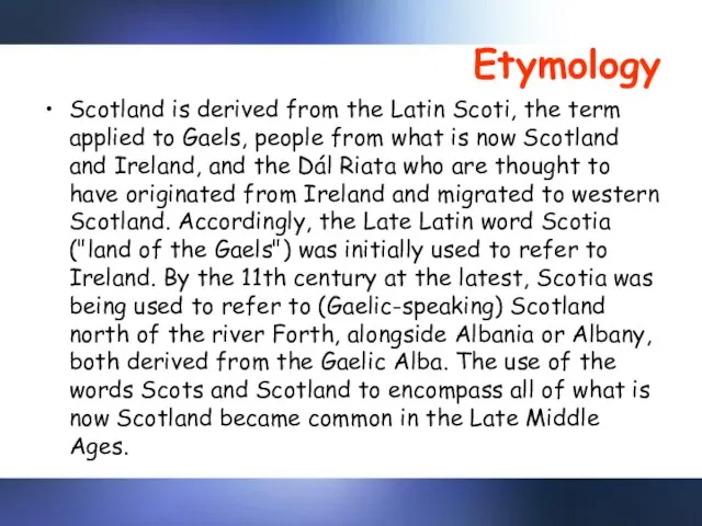 Etymology Scotland is derived from the Latin Scoti, the term applied to