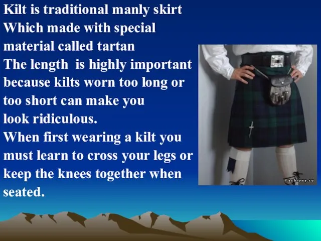 Kilt is traditional manly skirt Which made with special material called tartan