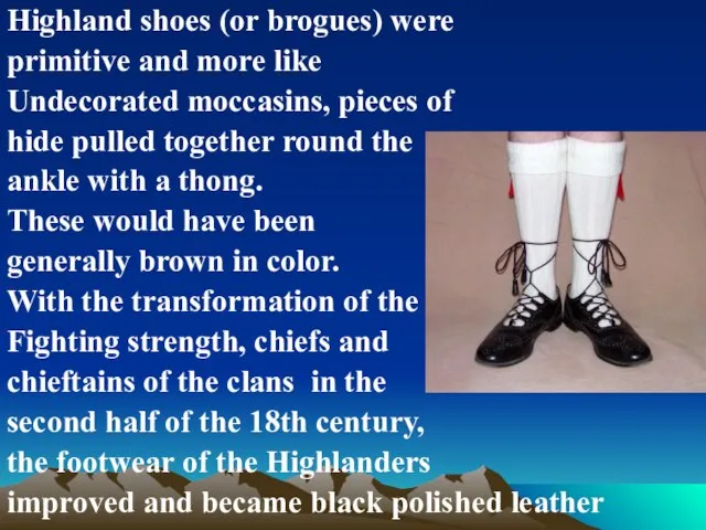 Highland shoes (or brogues) were primitive and more like Undecorated moccasins, pieces