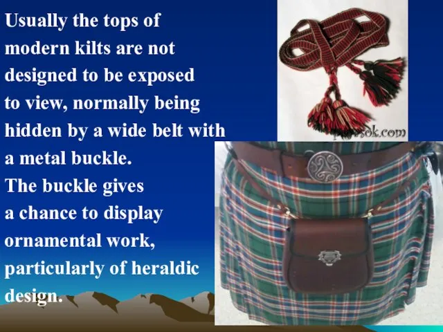 Usually the tops of modern kilts are not designed to be exposed