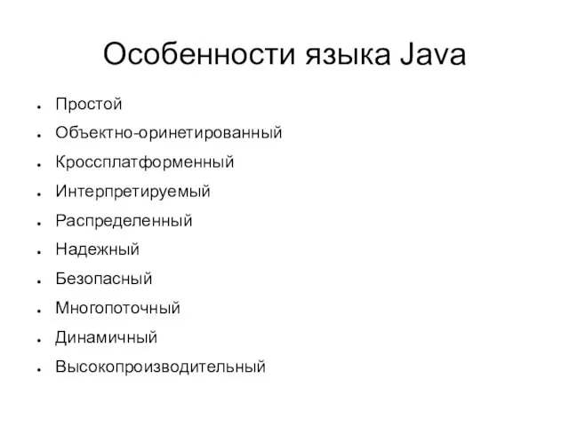 Особенности языка Java Простой Объектно-оринетированный Кроссплатформенный Интерпретируемый Распределенный Надежный Безопасный Многопоточный Динамичный Высокопроизводительный
