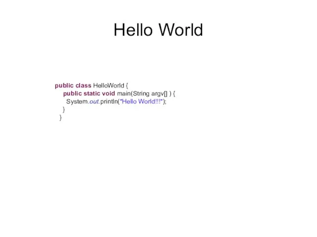 Hello World public class HelloWorld { public static void main(String argv[] )