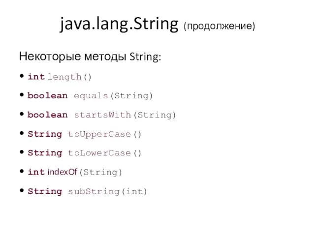 java.lang.String (продолжение) Некоторые методы String: • int length() • boolean equals(String) •